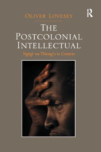 The Postcolonial Intellectual: Ngugi wa Thiong'o in Context