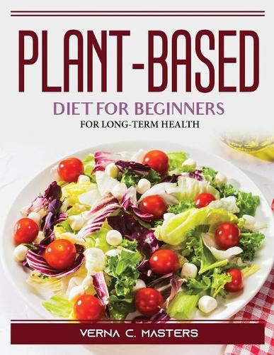 Cover image for Plant-based diet for beginners: For Long-Term Health