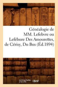 Cover image for Genealogie de MM. Lefebvre Ou Lefebure Des Amourettes, de Cerisy, Du Bus (Ed.1894)