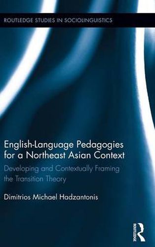 Cover image for English Language Pedagogies for a Northeast Asian Context: Developing and Contextually Framing the Transition Theory