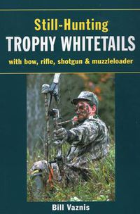 Cover image for Still-Hunting Trophy Whitetails: With Bow, Rifle, Shotgun and Muzzleloader