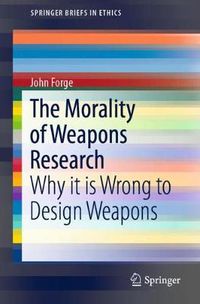 Cover image for The Morality of Weapons Research: Why it is Wrong to Design Weapons