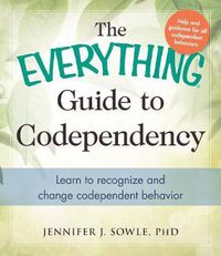 Cover image for The Everything Guide to Codependency: Learn to recognize and change codependent behavior