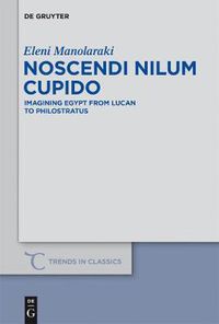 Cover image for Noscendi Nilum Cupido: Imagining Egypt from Lucan to Philostratus