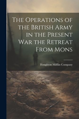 Cover image for The Operations of the British Army in the Present War the Retreat From Mons