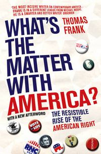 Cover image for What's The Matter With America?: The Resistible Rise of the American Right