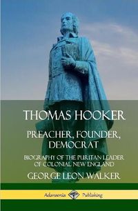 Cover image for Thomas Hooker: Preacher, Founder, Democrat; Biography of the Puritan Leader of Colonial New England (Hardcover)