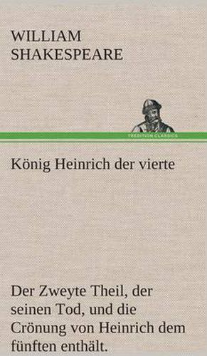 Koenig Heinrich der vierte Der Zweyte Theil, der seinen Tod, und die Croenung von Heinrich dem funften enthalt.