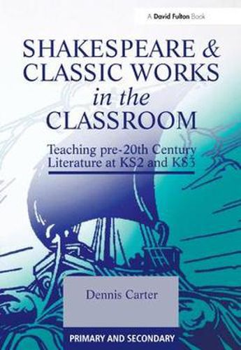 Cover image for Shakespeare & Classic Works in the Classroom: Teaching pre-20th Century Literature at KS2 and KS3