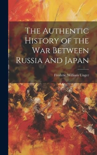 Cover image for The Authentic History of the war Between Russia and Japan