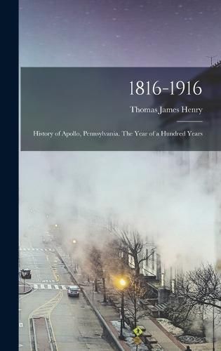 Cover image for 1816-1916; History of Apollo, Pennsylvania. The Year of a Hundred Years