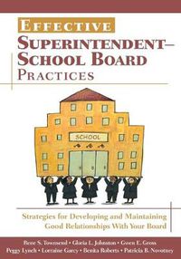 Cover image for Effective Superintendent-School Board Practices: Strategies for Developing and Maintaining Good Relationships with Your Board