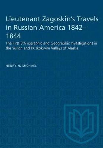 Cover image for Lieutenant Zagoskin's Travels in Russian America 1842-1844: The First Ethnographic and Geographic Investigations in the Yukon and Kuskokwim Valleys of Alaska