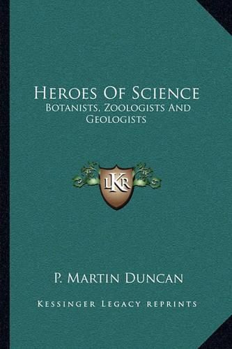 Heroes of Science: Botanists, Zoologists and Geologists