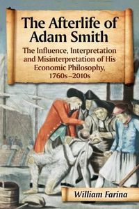 Cover image for The Afterlife of Adam Smith: The Influence, Interpretation and Misinterpretation of His Economic Philosophy, 1760s-2010s