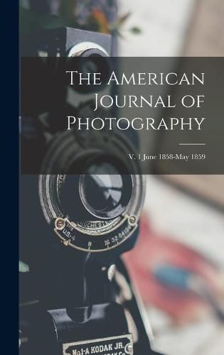 Cover image for The American Journal of Photography; v. 1 June 1858-May 1859