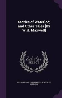 Cover image for Stories of Waterloo; And Other Tales [By W.H. Maxwell]