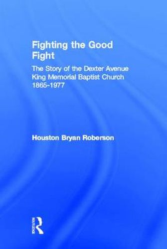 Cover image for Fighting the Good Fight: The Story of the Dexter Avenue King Memorial Baptist Church, 1865-1977