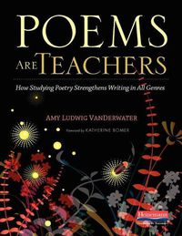 Cover image for Poems Are Teachers: How Studying Poetry Strengthens Writing in All Genres