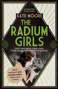 Cover image for The Radium Girls: They paid with their lives. Their final fight was for justice.