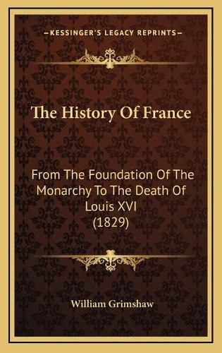 The History of France: From the Foundation of the Monarchy to the Death of Louis XVI (1829)