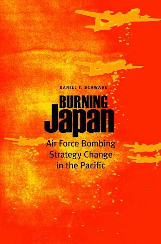 Cover image for Burning Japan: Air Force Bombing Strategy Change in the Pacific