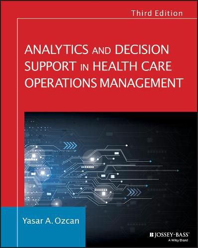 Analytics and Decision Support in Health Care Operations Management 3e