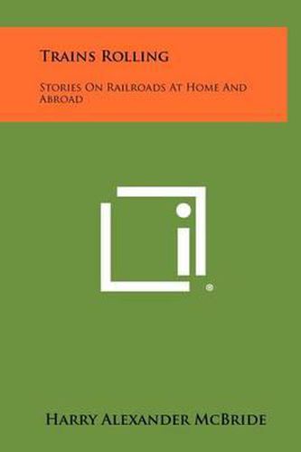 Trains Rolling: Stories on Railroads at Home and Abroad