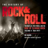 Cover image for The History of Rock & Roll, Volume 2 Lib/E: 1964-1977: The Beatles, the Stones, and the Rise of Classic Rock