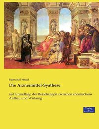 Cover image for Die Arzneimittel-Synthese: auf Grundlage der Beziehungen zwischen chemischem Aufbau und Wirkung