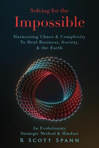 Cover image for Solving for The Impossible...: Harnessing Chaos & Complexity to Heal Business, Society & the Earth