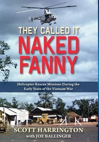 Cover image for They Called It Naked Fanny: Helicopter Rescue Missions During the Early Years of the Vietnam War