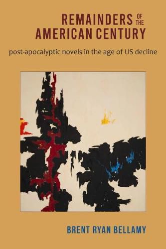 Cover image for Remainders of the American Century: Post-Apocalyptic Novels in the Age of US Decline