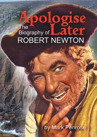 Cover image for Apologise Later: The Biography of Robert Newton