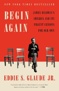 Cover image for Begin Again: James Baldwin's America and Its Urgent Lessons for Our Own