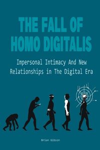 Cover image for The Fall Of Homo Digitalis Impersonal Intimacy And New Relationships in The Digital Era