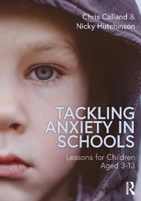 Cover image for Tackling Anxiety in Schools: Lessons for Children Aged 3-13