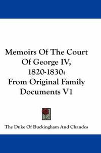 Cover image for Memoirs of the Court of George IV, 1820-1830: From Original Family Documents V1