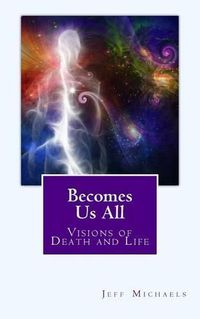 Cover image for Becomes Us All: Visions of Death and Life