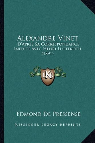 Alexandre Vinet: D'Apres Sa Correspondance Inedite Avec Henri Lutteroth (1891)