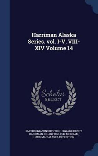 Harriman Alaska Series. Vol. I-V, VIII-XIV; Volume 14