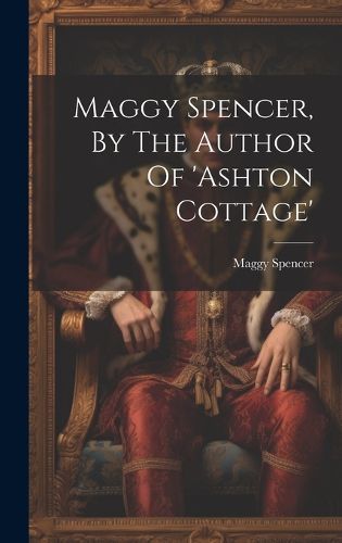 Cover image for Maggy Spencer, By The Author Of 'ashton Cottage'