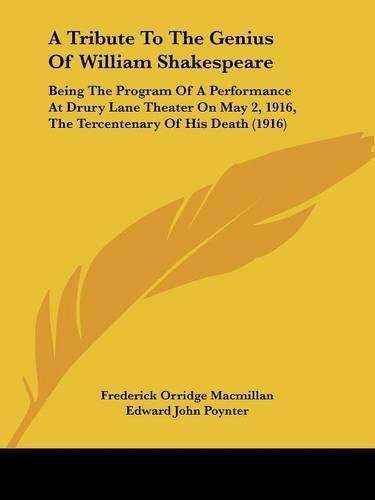 A Tribute to the Genius of William Shakespeare: Being the Program of a Performance at Drury Lane Theater on May 2, 1916, the Tercentenary of His Death (1916)