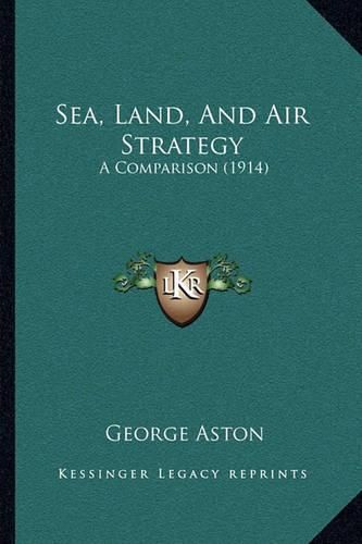 Cover image for Sea, Land, and Air Strategy: A Comparison (1914)