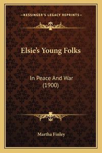 Cover image for Elsie's Young Folks: In Peace and War (1900)