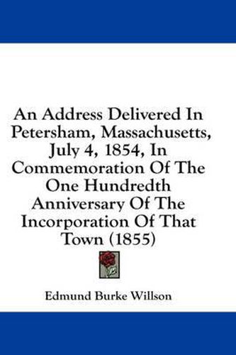 Cover image for An Address Delivered in Petersham, Massachusetts, July 4, 1854, in Commemoration of the One Hundredth Anniversary of the Incorporation of That Town (1855)