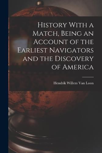 Cover image for History With a Match, Being an Account of the Earliest Navigators and the Discovery of America