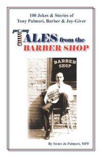 Cover image for Tales from the Barber Shop: 100 Jokes & Stories of Tony Palmeri, Barber & Joy-Giver