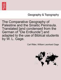 Cover image for The Comparative Geography of Palestine and the Sinaitic Peninsula. Translated [And Condensed from the German of Die Erdkunde] and Adapted to the Use of Biblical Students by W. L. Gage.