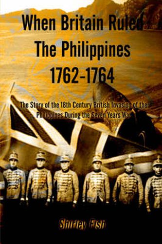 Cover image for When Britain Ruled the Philippines 1762-1764: The Story of the 18th Century British